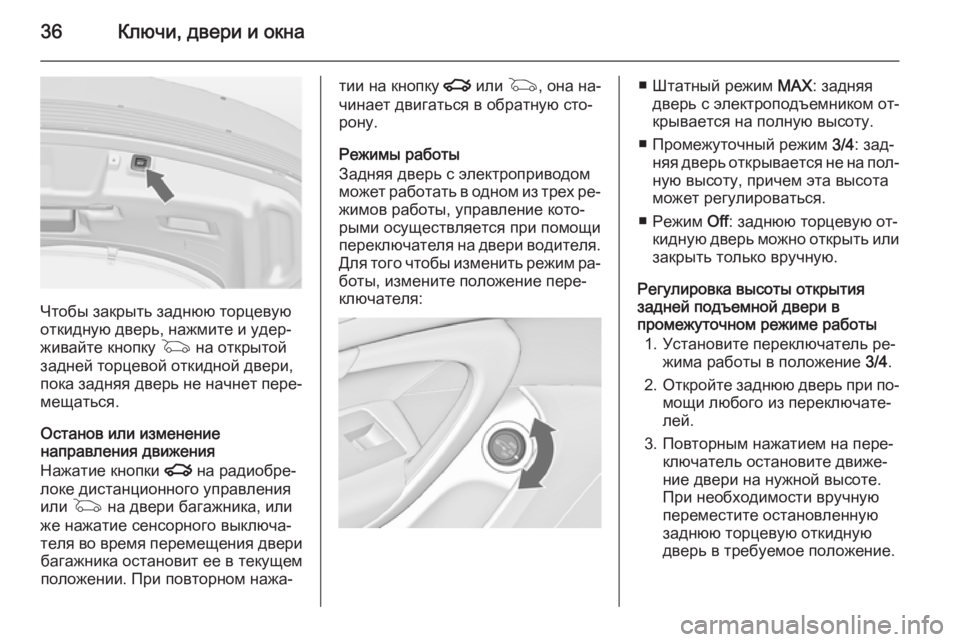 OPEL INSIGNIA 2014  Инструкция по эксплуатации (in Russian) 36Ключи, двери и окна
Чтобы закрыть заднюю торцевую
откидную дверь, нажмите и удер‐
живайте кнопку  G на открыт