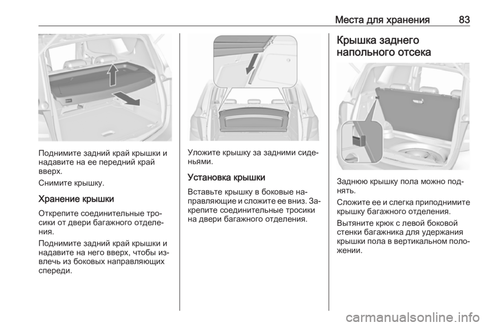 OPEL MERIVA 2016  Инструкция по эксплуатации (in Russian) Места для хранения83
Поднимите задний край крышки и
надавите на ее передний край
вверх.
Снимите крышку.
Хранен