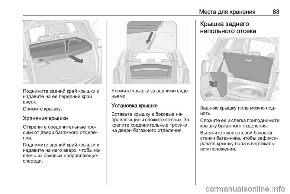 OPEL MERIVA 2016.5  Инструкция по эксплуатации (in Russian) Места для хранения83
Поднимите задний край крышки и
надавите на ее передний край
вверх.
Снимите крышку.
Хранен
