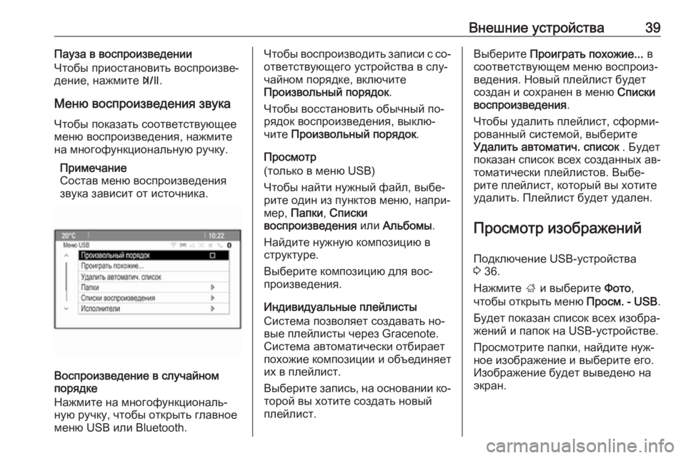 OPEL MOKKA 2016  Руководство по информационно-развлекательной системе (in Russian) Внешние устройства39Пауза в воспроизведении
Чтобы приостановить воспроизве‐
дение, нажмите  T.
Меню воспроиз