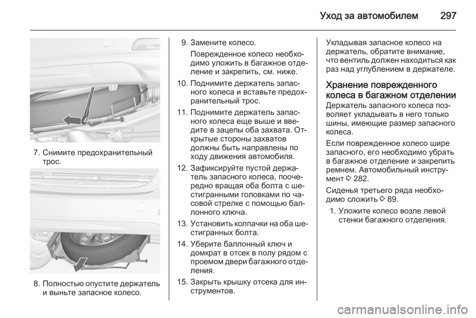 OPEL ZAFIRA C 2014.5 Инструкция по эксплуатации (in Russian) Уход за автомобилем297
7. Снимите предохранительныйтрос.
8.Полностью опустите держатель
и выньте запасное коле OPEL ZAFIRA C 2014.5 Инструкция по эксплуатации (in Russian) Уход за автомобилем297
7. Снимите предохранительныйтрос.
8.Полностью опустите держатель
и выньте запасное коле