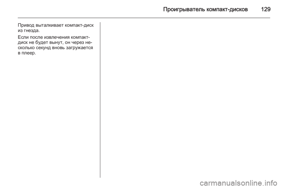 OPEL ZAFIRA C 2015  Руководство по информационно-развлекательной системе (in Russian) Проигрыватель компакт-дисков129
Привод выталкивает компакт-диск
из гнезда.
Если после извлечения компакт- дис