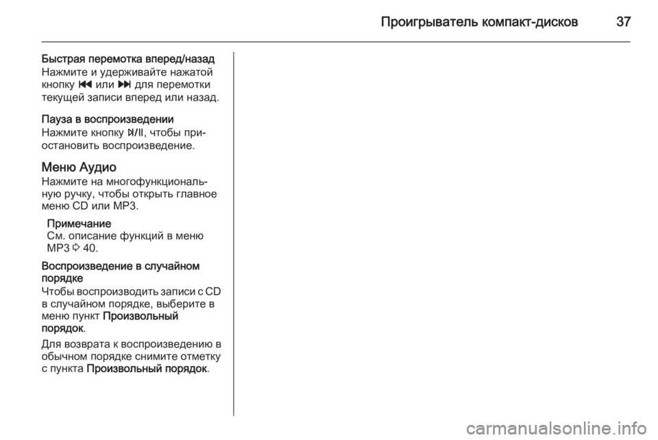 OPEL ZAFIRA C 2015  Руководство по информационно-развлекательной системе (in Russian) Проигрыватель компакт-дисков37
Быстрая перемотка вперед/назадНажмите и удерживайте нажатой
кнопку  t или  v дл