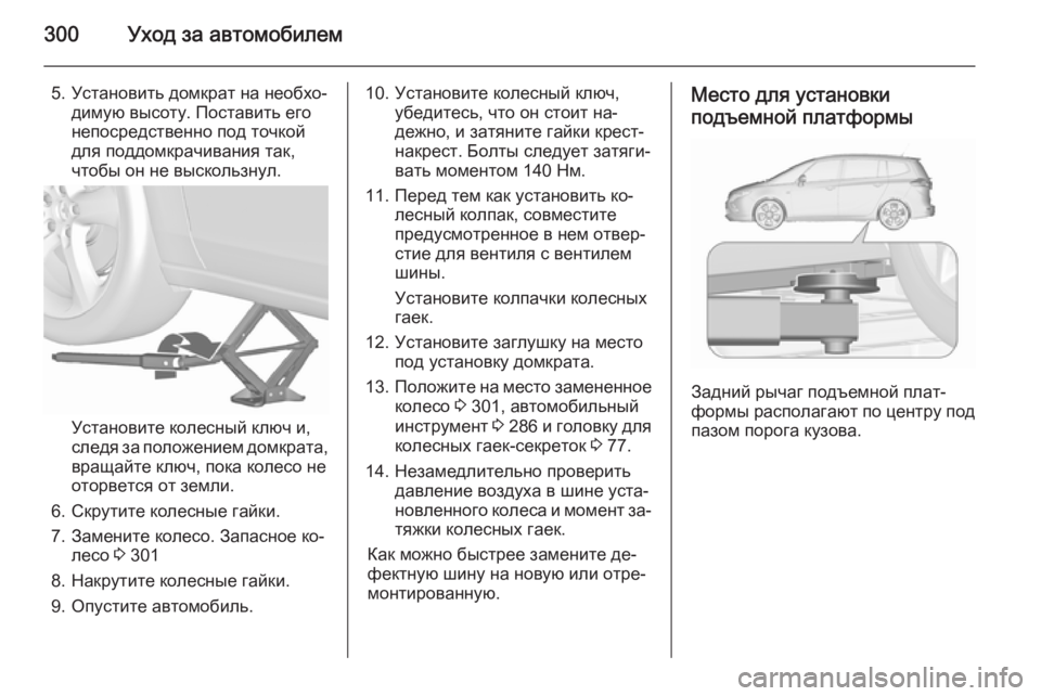OPEL ZAFIRA C 2015.5 Инструкция по эксплуатации (in Russian) 300Уход за автомобилем
5. Установить домкрат на необхо‐димую высоту. Поставить его
непосредственно под точкой OPEL ZAFIRA C 2015.5 Инструкция по эксплуатации (in Russian) 300Уход за автомобилем
5. Установить домкрат на необхо‐димую высоту. Поставить его
непосредственно под точкой