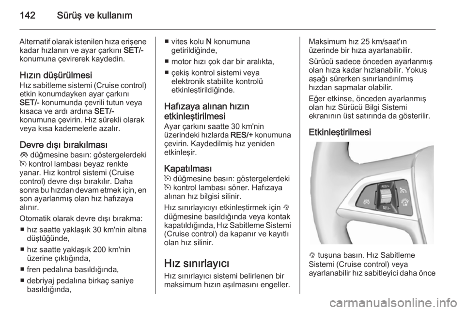 OPEL MOKKA 2014 Sürücü El Kitabı (in Turkish) 142Sürüş ve kullanım
Alternatif olarak istenilen hıza erişene
kadar hızlanın ve ayar çarkını SET/-
konumuna çevirerek kaydedin.
Hızın düşürülmesi Hız sabitleme sistemi (Cruise cont OPEL MOKKA 2014 Sürücü El Kitabı (in Turkish) 142Sürüş ve kullanım
Alternatif olarak istenilen hıza erişene
kadar hızlanın ve ayar çarkını SET/-
konumuna çevirerek kaydedin.
Hızın düşürülmesi Hız sabitleme sistemi (Cruise cont