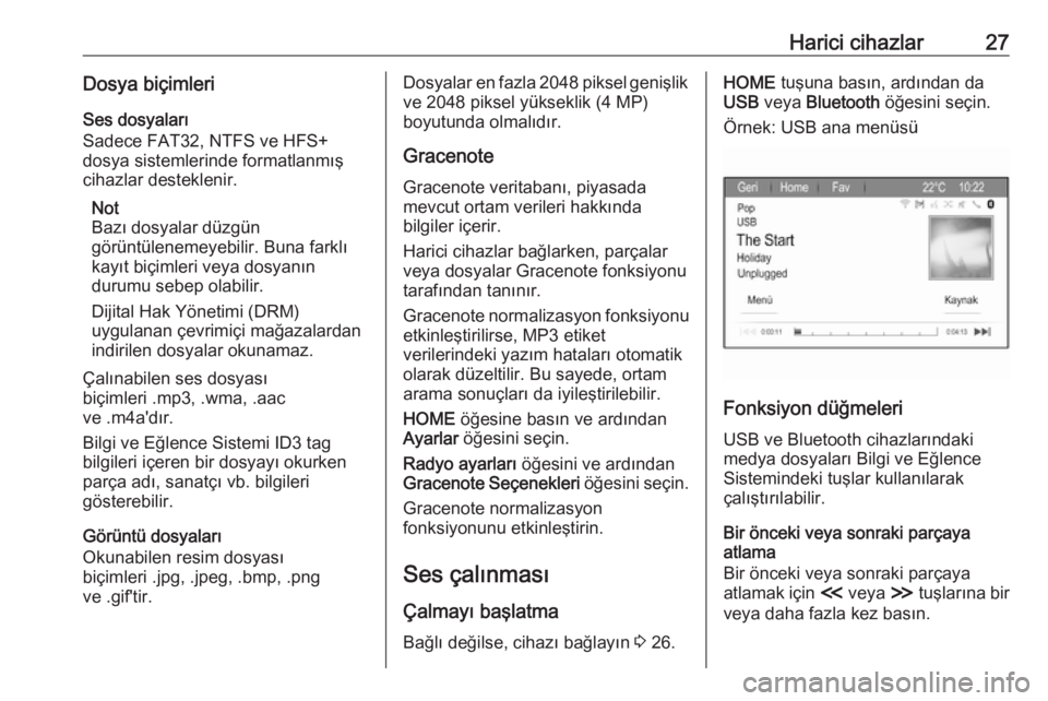 OPEL ZAFIRA C 2017 Bilgi ve Eğlence Sistemi Kılavuzu (in Turkish) Harici cihazlar27Dosya biçimleriSes dosyaları
Sadece FAT32, NTFS ve HFS+
dosya sistemlerinde formatlanmış
cihazlar desteklenir.
Not
Bazı dosyalar düzgün
görüntülenemeyebilir. Buna farklı
ka OPEL ZAFIRA C 2017 Bilgi ve Eğlence Sistemi Kılavuzu (in Turkish) Harici cihazlar27Dosya biçimleriSes dosyaları
Sadece FAT32, NTFS ve HFS+
dosya sistemlerinde formatlanmış
cihazlar desteklenir.
Not
Bazı dosyalar düzgün
görüntülenemeyebilir. Buna farklı
ka