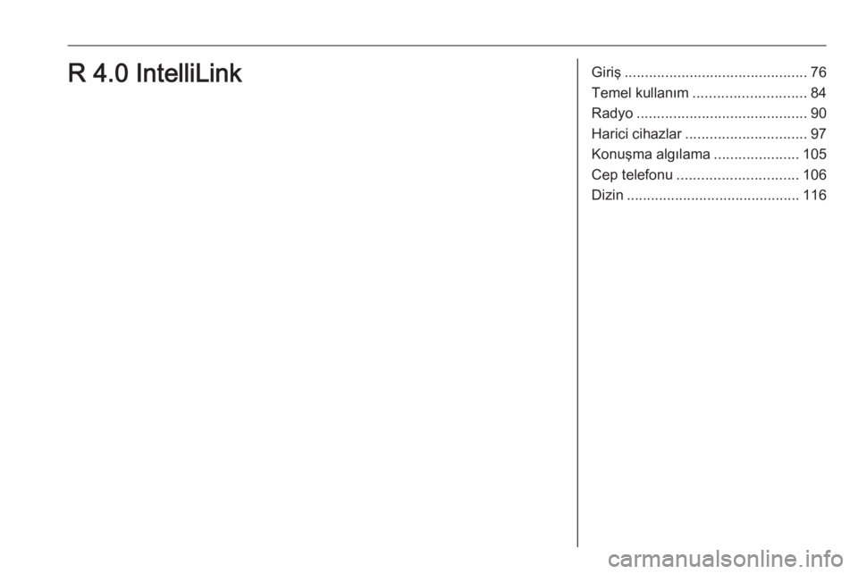 OPEL ZAFIRA C 2017  Bilgi ve Eğlence Sistemi Kılavuzu (in Turkish) Giriş............................................. 76
Temel kullanım ............................ 84
Radyo .......................................... 90
Harici cihazlar .............................