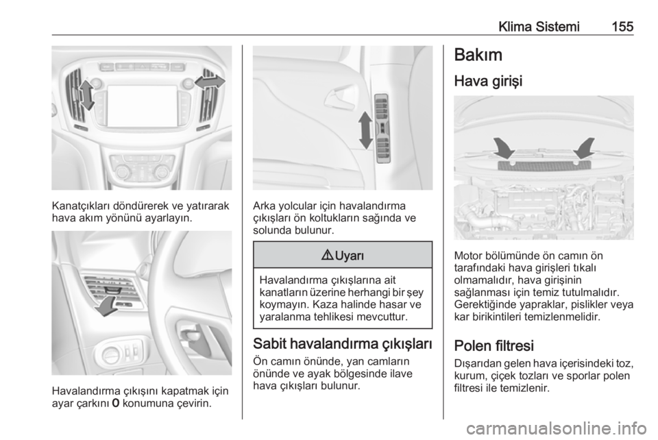 OPEL ZAFIRA C 2017.25  Sürücü El Kitabı (in Turkish) Klima Sistemi155
Kanatçıkları döndürerek ve yatırarak
hava akım yönünü ayarlayın.
Havalandırma çıkışını kapatmak için
ayar çarkını  7 konumuna çevirin.
Arka yolcular için haval