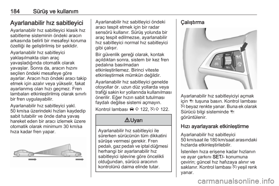 OPEL ZAFIRA C 2017.25 Sürücü El Kitabı (in Turkish) 184Sürüş ve kullanımAyarlanabilir hız sabitleyiciAyarlanabilir hız sabitleyici klasik hızsabitleme sisteminin öndeki aracın
arkasında belirli bir mesafeyi koruma
özelliği ile geliştirilmi OPEL ZAFIRA C 2017.25 Sürücü El Kitabı (in Turkish) 184Sürüş ve kullanımAyarlanabilir hız sabitleyiciAyarlanabilir hız sabitleyici klasik hızsabitleme sisteminin öndeki aracın
arkasında belirli bir mesafeyi koruma
özelliği ile geliştirilmi