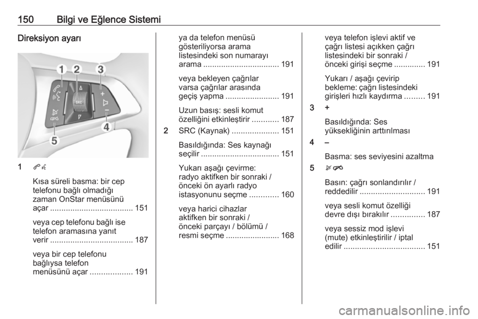 OPEL ZAFIRA C 2018.5 Sürücü El Kitabı (in Turkish) 150Bilgi ve Eğlence SistemiDireksiyon ayarı
1qw
Kısa süreli basma: bir cep
telefonu bağlı olmadığı
zaman OnStar menüsünü
açar ..................................... 151
veya cep telefonu b OPEL ZAFIRA C 2018.5 Sürücü El Kitabı (in Turkish) 150Bilgi ve Eğlence SistemiDireksiyon ayarı
1qw
Kısa süreli basma: bir cep
telefonu bağlı olmadığı
zaman OnStar menüsünü
açar ..................................... 151
veya cep telefonu b