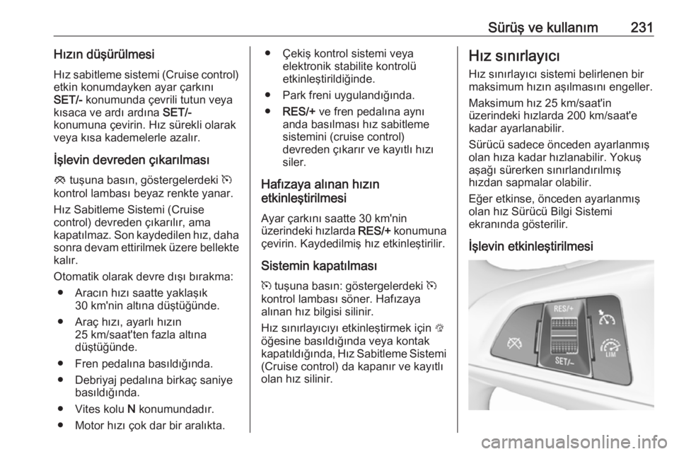 OPEL ZAFIRA C 2018.5  Sürücü El Kitabı (in Turkish) Sürüş ve kullanım231Hızın düşürülmesiHız sabitleme sistemi (Cruise control) etkin konumdayken ayar çarkını
SET/-  konumunda çevrili tutun veya
kısaca ve ardı ardına  SET/-
konumuna 
