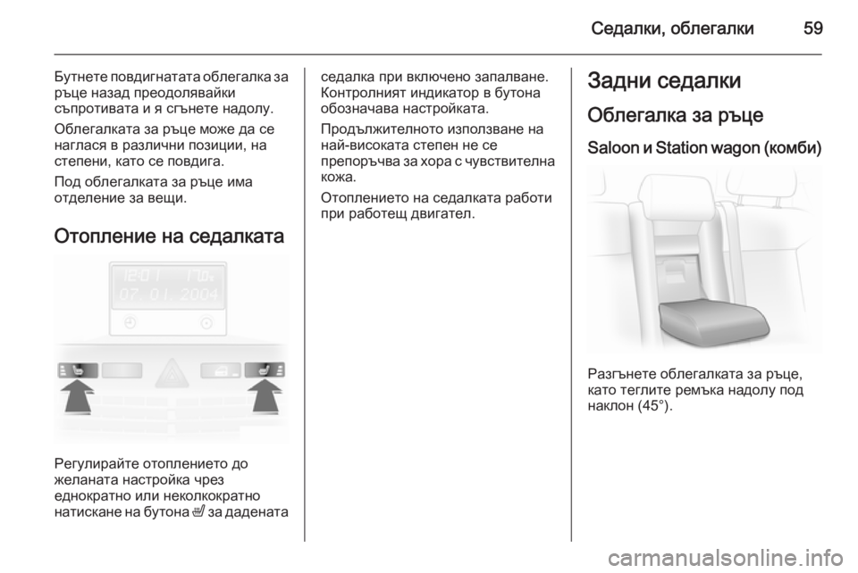 OPEL ASTRA H 2014  Ръководство за експлоатация (in Bulgarian) Седалки, облегалки59
Бутнете повдигнатата облегалка заръце назад преодолявайки
съпротивата и я сгънете надо