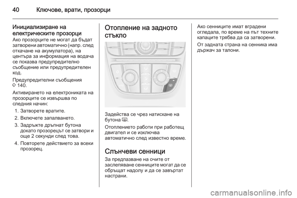 OPEL ASTRA J 2014  Ръководство за експлоатация (in Bulgarian) 40Ключове, врати, прозорци
Инициализиране на
електрическите прозорци Ако прозорците не могат да бъдат
затвор