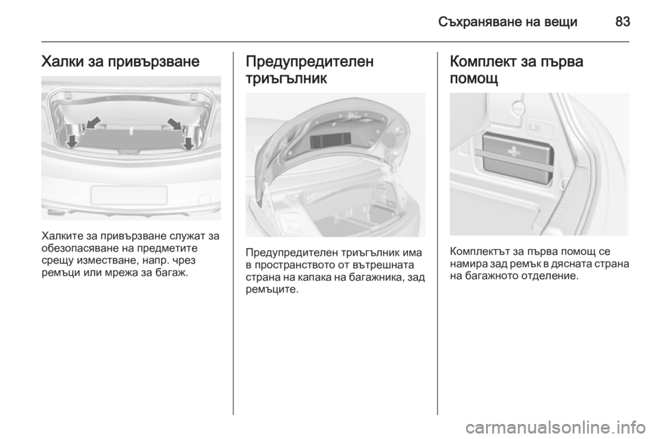 OPEL CASCADA 2014  Ръководство за експлоатация (in Bulgarian) Съхраняване на вещи83Халки за привързване
Халките за привързване служат за
обезопасяване на предметите
срещ