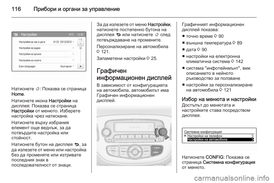 OPEL CORSA 2015.75 Ръководство за експлоатация (in Bulgarian) 116Прибори и органи за управление
Натиснете ;: Показва се страница
Home .
Натиснете икона Настройки на
дисплея: П OPEL CORSA 2015.75 Ръководство за експлоатация (in Bulgarian) 116Прибори и органи за управление
Натиснете ;: Показва се страница
Home .
Натиснете икона Настройки на
дисплея: П