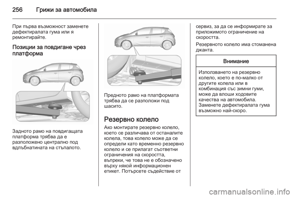 OPEL CORSA 2015.75  Ръководство за експлоатация (in Bulgarian) 256Грижи за автомобила
При първа възможност заменете
дефектиралата гума или я
ремонтирайте.
Позиции за повдиг