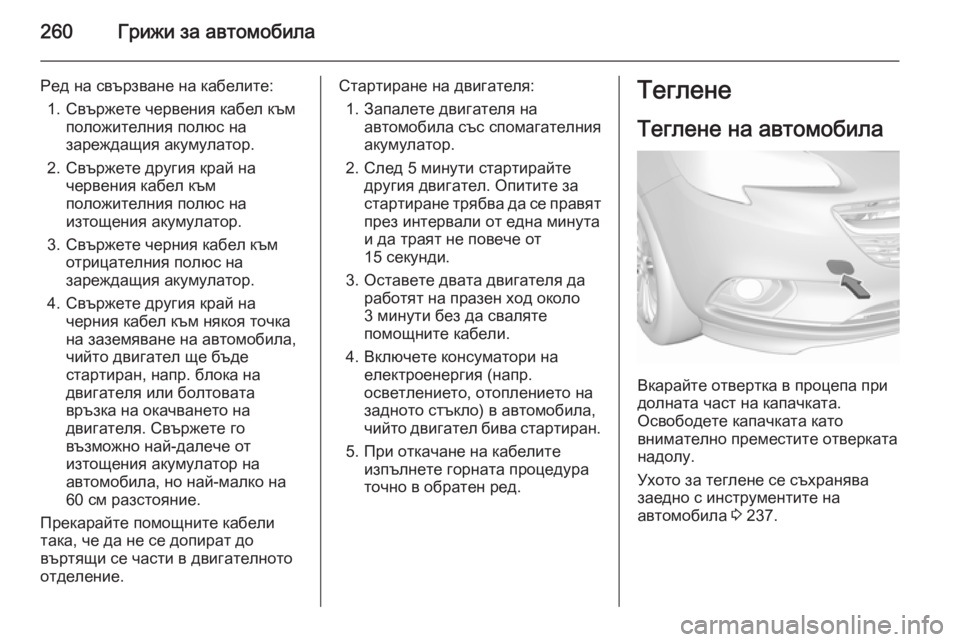 OPEL CORSA 2015.75 Ръководство за експлоатация (in Bulgarian) 260Грижи за автомобила
Ред на свързване на кабелите:1. Свържете червения кабел към положителния полюс на
зареж OPEL CORSA 2015.75 Ръководство за експлоатация (in Bulgarian) 260Грижи за автомобила
Ред на свързване на кабелите:1. Свържете червения кабел към положителния полюс на
зареж