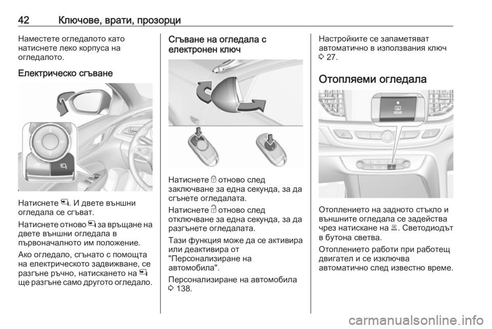 OPEL INSIGNIA BREAK 2019  Ръководство за експлоатация (in Bulgarian) 42Ключове, врати, прозорциНаместете огледалото като
натиснете леко корпуса на
огледалото.
Електрическо сгъва