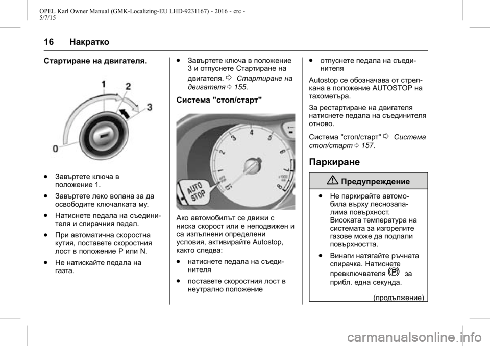 OPEL KARL 2015.75 Ръководство за експлоатация (in Bulgarian) OPEL Karl Owner Manual (GMK-Localizing-EU LHD-9231167) - 2016 - crc -
5/7/15
16Накратко
Стартиране на двигателя .
.
Завъртете ключа в
положение 1.
OPEL KARL 2015.75 Ръководство за експлоатация (in Bulgarian) OPEL Karl Owner Manual (GMK-Localizing-EU LHD-9231167) - 2016 - crc -
5/7/15
16Накратко
Стартиране на двигателя .
.
Завъртете ключа в
положение 1.