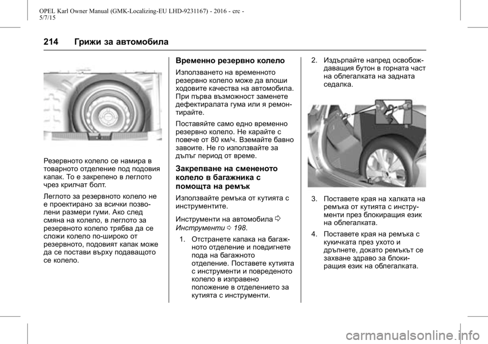 OPEL KARL 2015.75  Ръководство за експлоатация (in Bulgarian) OPEL Karl Owner Manual (GMK-Localizing-EU LHD-9231167) - 2016 - crc -
5/7/15
214Грижи за автомобила
Резервното колело се намира в
товарното отде