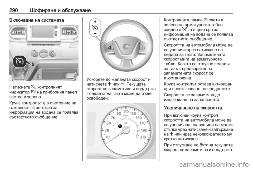 OPEL MOVANO_B 2020 Ръководство за експлоатация (in Bulgarian) 290Шофиране и обслужванеВключване на системата
Натиснете m, контролният
индикатор U на приборния панел
светва OPEL MOVANO_B 2020 Ръководство за експлоатация (in Bulgarian) 290Шофиране и обслужванеВключване на системата
Натиснете m, контролният
индикатор U на приборния панел
светва