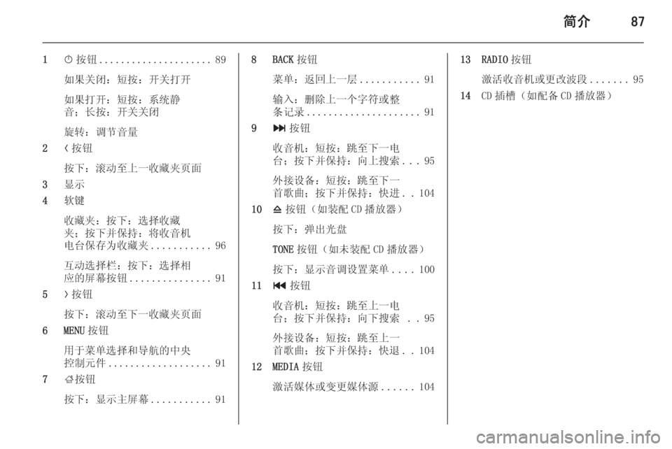 OPEL INSIGNIA 2015  信息娱乐系统 (in Chinese) 简介87
1X按钮 ..................... 89
如果关闭：短按：开关打开
如果打开：短按：系统静
音；长按：开关关闭
旋转：调节音量
2 N按钮
按下：滚动至上一