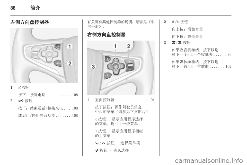 OPEL INSIGNIA 2015  信息娱乐系统 (in Chinese) 88简介
左侧方向盘控制器
1s按钮
按下：接听电话 ............108
2 n按钮
按下：结束通话/拒接来电 ...108
或启用/停用静音功能 .......108
有关所有其他控制器