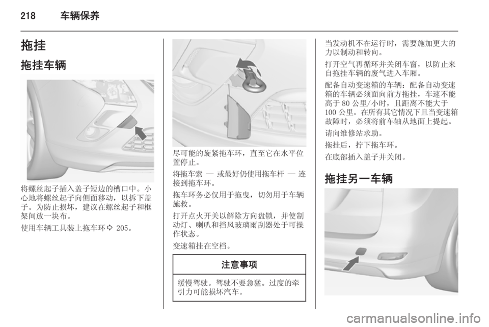 OPEL ZAFIRA C 2014  车主手册 (in Chinese) 218车辆保养拖挂
拖挂车辆
将螺丝起子插入盖子短边的槽口中。小
心地将螺丝起子向侧面移动，以拆下盖
子。为防止损坏，建议在螺丝起子和框
架间放