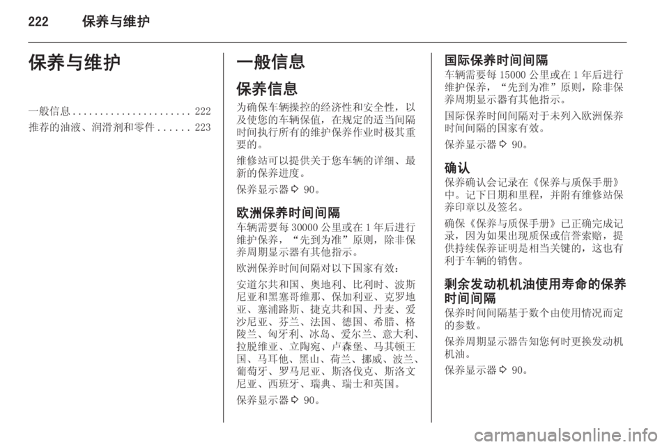 OPEL ZAFIRA C 2014  车主手册 (in Chinese) 222保养与维护保养与维护一般信息...................... 222
推荐的油液、润滑剂和零件 ......223一般信息
保养信息 为确保车辆操控的经济性和安全性，以
及