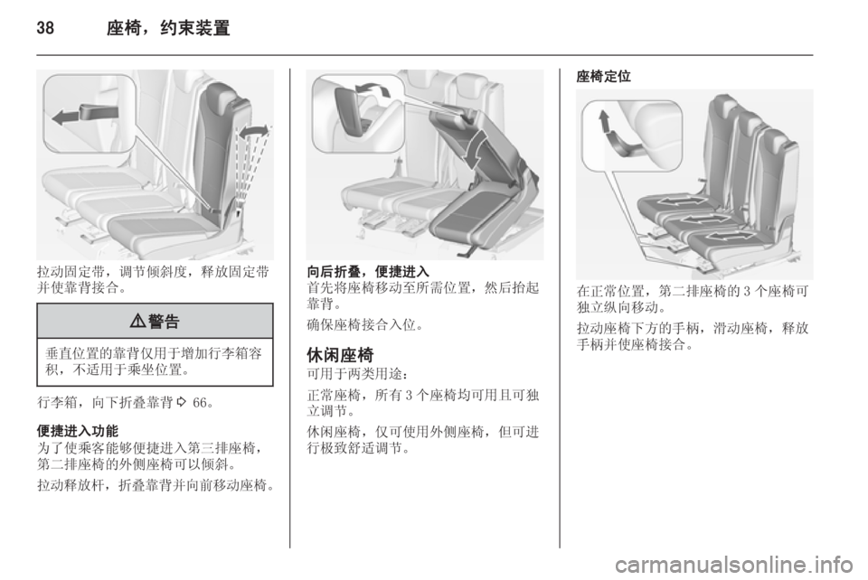 OPEL ZAFIRA C 2014  车主手册 (in Chinese) 38座椅，约束装置
拉动固定带，调节倾斜度，释放固定带
并使靠背接合。
9 警告
垂直位置的靠背仅用于增加行李箱容
积，不适用于乘坐位置。
行李箱