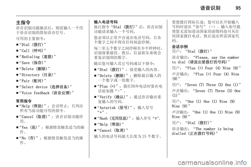 OPEL ZAFIRA C 2014.5 信息娱乐系统 (in Chinese) 语音识别95
主指令
语音识别功能激活后,则需输入一个用
于语音识别的简短语音信号。
可用的主要指令:
■ “
Dial (拨打) ”
■ “
Call (呼叫) ”
■ OPEL ZAFIRA C 2014.5 信息娱乐系统 (in Chinese) 语音识别95
主指令
语音识别功能激活后,则需输入一个用
于语音识别的简短语音信号。
可用的主要指令:
■ “
Dial (拨打) ”
■ “
Call (呼叫) ”
■