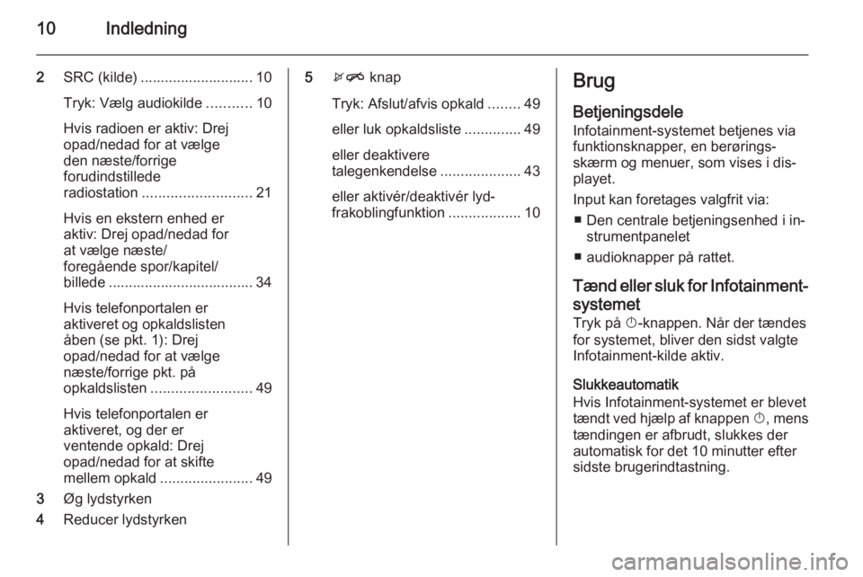 OPEL ADAM 2015  Instruktionsbog til Infotainment (in Danish) 10Indledning
2SRC (kilde) ............................ 10
Tryk: Vælg audiokilde ...........10
Hvis radioen er aktiv: Drej
opad/nedad for at vælge
den næste/forrige
forudindstillede
radiostation ...