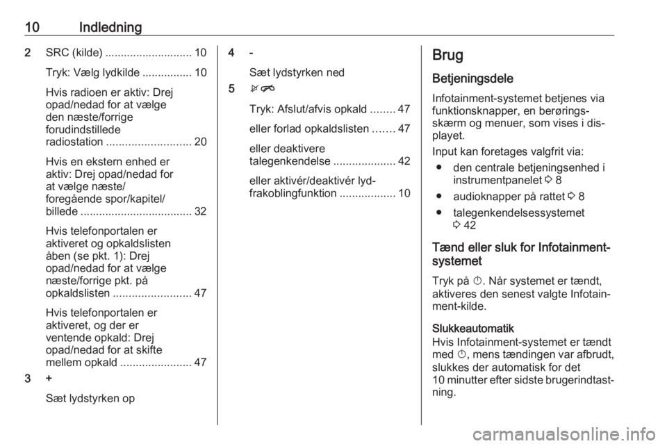 OPEL ADAM 2016 Instruktionsbog til Infotainment (in Danish) 10Indledning2SRC (kilde) ............................ 10
Tryk: Vælg lydkilde ................ 10
Hvis radioen er aktiv: Drej
opad/nedad for at vælge
den næste/forrige
forudindstillede
radiostation OPEL ADAM 2016 Instruktionsbog til Infotainment (in Danish) 10Indledning2SRC (kilde) ............................ 10
Tryk: Vælg lydkilde ................ 10
Hvis radioen er aktiv: Drej
opad/nedad for at vælge
den næste/forrige
forudindstillede
radiostation