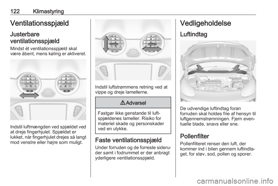 OPEL ADAM 2018  Instruktionsbog (in Danish) 122KlimastyringVentilationsspjæld
Justerbare
ventilationsspjæld
Mindst ét ventilationsspjæld skalvære åbent, mens køling er aktiveret.
Indstil luftmængden ved spjældet ved
at dreje fingerhjul