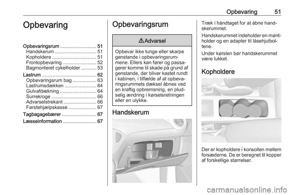 OPEL ADAM 2018  Instruktionsbog (in Danish) Opbevaring51OpbevaringOpbevaringsrum.......................... 51
Handskerum .............................. 51
Kopholdere ................................ 51
Frontopbevaring ........................52