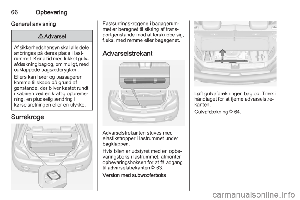 OPEL ADAM 2018  Instruktionsbog (in Danish) 66OpbevaringGenerel anvisning9Advarsel
Af sikkerhedshensyn skal alle dele
anbringes på deres plads i last‐
rummet. Kør altid med lukket gulv‐ afdækning bag og, om muligt, med
opklappede bagsæd