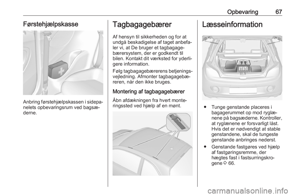 OPEL ADAM 2018  Instruktionsbog (in Danish) Opbevaring67Førstehjælpskasse
Anbring førstehjælpskassen i sidepa‐
nelets opbevaringsrum ved bagsæ‐
derne.
Tagbagagebærer
Af hensyn til sikkerheden og for at
undgå beskadigelse af taget anb
