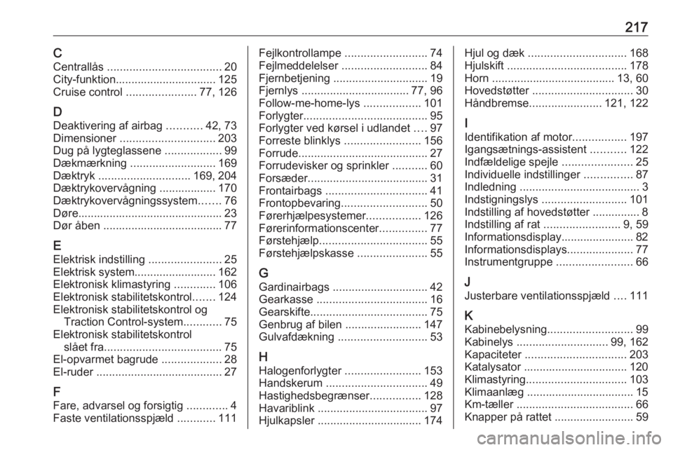 OPEL ADAM 2019 Instruktionsbog (in Danish) 217CCentrallås .................................... 20
City-funktion................................ 125
Cruise control ...................... 77, 126
D Deaktivering af airbag ...........42, 73
Di OPEL ADAM 2019 Instruktionsbog (in Danish) 217CCentrallås .................................... 20
City-funktion................................ 125
Cruise control ...................... 77, 126
D Deaktivering af airbag ...........42, 73
Di