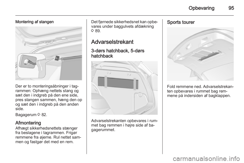 OPEL ASTRA J 2015  Instruktionsbog (in Danish) Opbevaring95
Montering af stangen
Der er to monteringsåbninger i tag‐
rammen: Ophæng nettets stang og sæt den i indgreb på den ene side,
pres stangen sammen, hæng den op
og sæt den i indgreb p