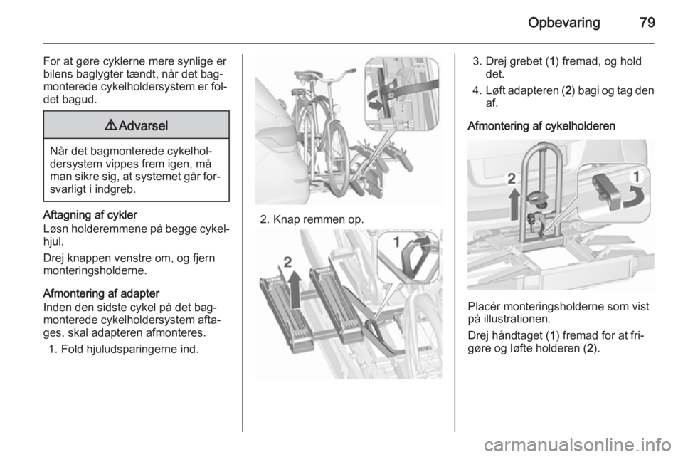 OPEL ASTRA J 2015.5  Instruktionsbog (in Danish) Opbevaring79
For at gøre cyklerne mere synlige er
bilens baglygter tændt, når det bag‐
monterede cykelholdersystem er fol‐ det bagud.9 Advarsel
Når det bagmonterede cykelhol‐
dersystem vippe