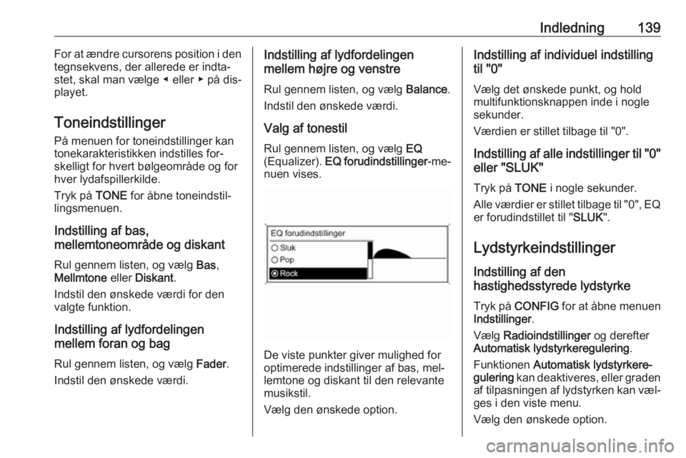 OPEL ASTRA J 2016.5 Instruktionsbog til Infotainment (in Danish) Indledning139For at ændre cursorens position i den
tegnsekvens, der allerede er indta‐
stet, skal man vælge ◀ eller ▶ på dis‐
playet.
Toneindstillinger
På menuen for toneindstillinger kan
OPEL ASTRA J 2016.5 Instruktionsbog til Infotainment (in Danish) Indledning139For at ændre cursorens position i den
tegnsekvens, der allerede er indta‐
stet, skal man vælge ◀ eller ▶ på dis‐
playet.
Toneindstillinger
På menuen for toneindstillinger kan