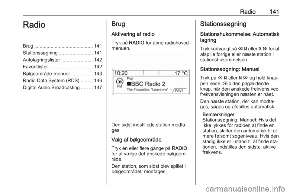 OPEL ASTRA J 2016.5 Instruktionsbog til Infotainment (in Danish) Radio141RadioBrug........................................... 141
Stationssøgning .........................141
Autolagringslister .......................142
Favoritlister ............................. OPEL ASTRA J 2016.5 Instruktionsbog til Infotainment (in Danish) Radio141RadioBrug........................................... 141
Stationssøgning .........................141
Autolagringslister .......................142
Favoritlister .............................