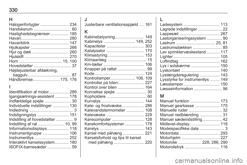 OPEL ASTRA J 2016.5  Instruktionsbog (in Danish) 330HHalogenforlygter  ........................234
Handskerum  ................................ 60
Hastighedsbegrænser ................185
Havari ......................................... 280
Havaribl
