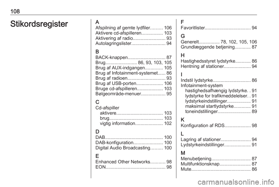 OPEL ASTRA J 2018  Instruktionsbog til Infotainment (in Danish) 108StikordsregisterAAfspilning af gemte lydfiler .........106
Aktivere cd-afspilleren ................103
Aktivering af radio .........................93
Autolagringslister ..........................9