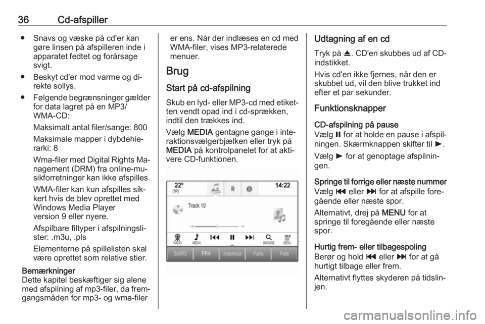 OPEL ASTRA K 2016  Instruktionsbog til Infotainment (in Danish) 36Cd-afspiller● Snavs og væske på cd'er kangøre linsen på afspilleren inde i
apparatet fedtet og forårsage
svigt.
● Beskyt cd'er mod varme og di‐ rekte sollys.
● Følgende begræn