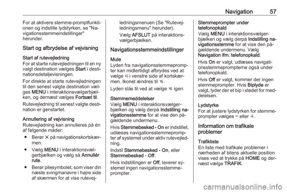 OPEL ASTRA K 2016.5  Instruktionsbog til Infotainment (in Danish) Navigation57For at aktivere stemme-promptfunkti‐
onen og indstille lydstyrken, se "Na‐
vigationsstemmeindstillinger"
herunder.
Start og afbrydelse af vejvisning
Start af rutevejledning
For