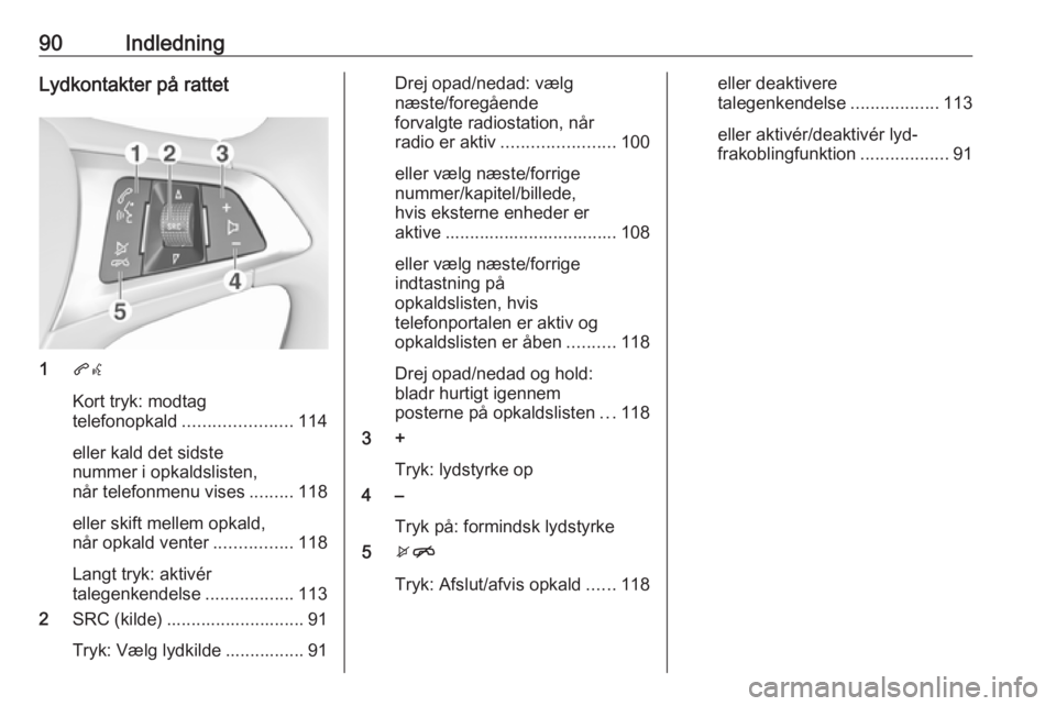 OPEL ASTRA K 2016.5 Instruktionsbog til Infotainment (in Danish) 90IndledningLydkontakter på rattet
1qw
Kort tryk: modtag
telefonopkald ...................... 114
eller kald det sidste
nummer i opkaldslisten,
når telefonmenu vises .........118
eller skift mellem OPEL ASTRA K 2016.5 Instruktionsbog til Infotainment (in Danish) 90IndledningLydkontakter på rattet
1qw
Kort tryk: modtag
telefonopkald ...................... 114
eller kald det sidste
nummer i opkaldslisten,
når telefonmenu vises .........118
eller skift mellem