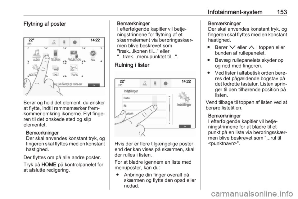 OPEL ASTRA K 2017.5 Instruktionsbog (in Danish) Infotainment-system153Flytning af poster
Berør og hold det element, du ønsker
at flytte, indtil rammemærker frem‐
kommer omkring ikonerne. Flyt finge‐ ren til det ønskede sted og slip
elemente OPEL ASTRA K 2017.5 Instruktionsbog (in Danish) Infotainment-system153Flytning af poster
Berør og hold det element, du ønsker
at flytte, indtil rammemærker frem‐
kommer omkring ikonerne. Flyt finge‐ ren til det ønskede sted og slip
elemente