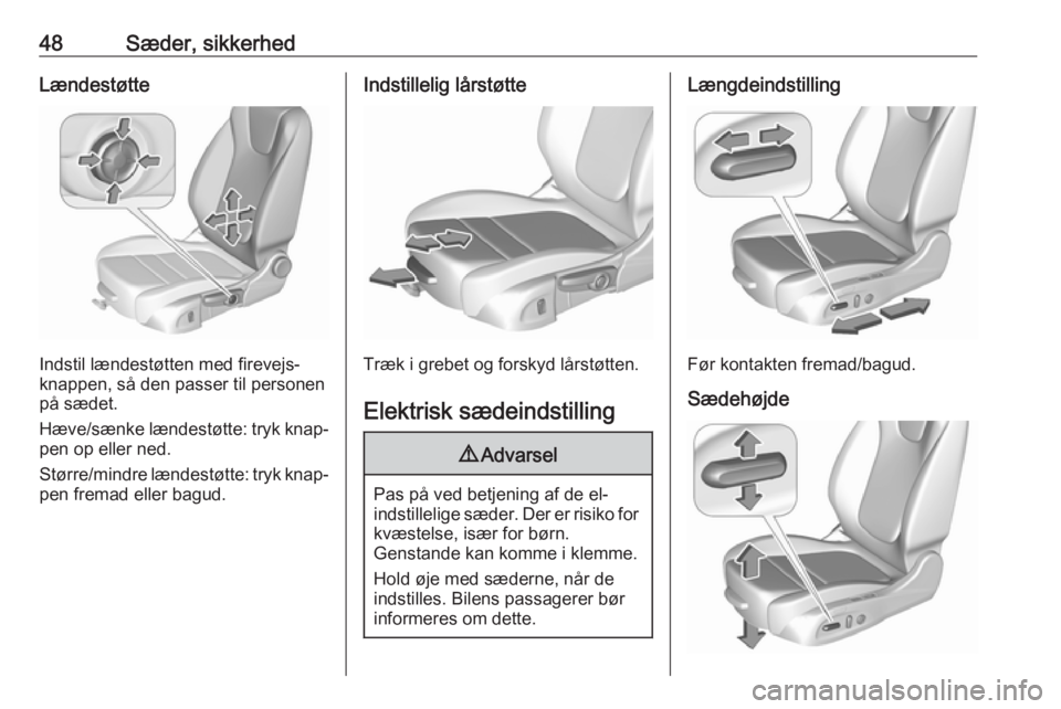 OPEL ASTRA K 2018.75  Instruktionsbog (in Danish) 48Sæder, sikkerhedLændestøtte
Indstil lændestøtten med firevejs‐
knappen, så den passer til personen
på sædet.
Hæve/sænke lændestøtte: tryk knap‐ pen op eller ned.
Større/mindre lænd