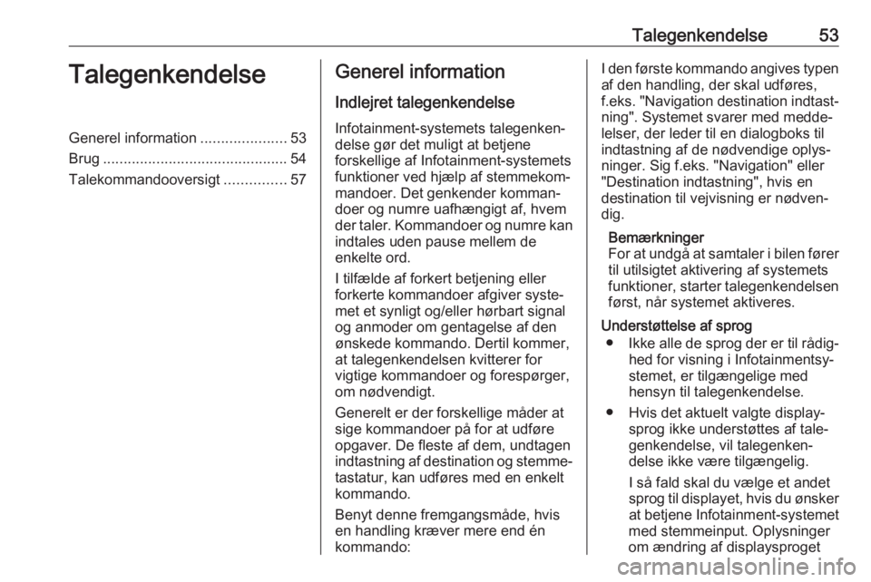 OPEL CASCADA 2017  Instruktionsbog til Infotainment (in Danish) Talegenkendelse53TalegenkendelseGenerel information.....................53
Brug ............................................. 54
Talekommandooversigt ...............57Generel information
Indlejret tal